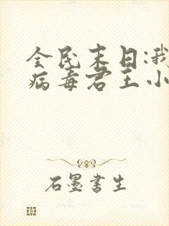 全民末日:我,病毒君王小说免费看