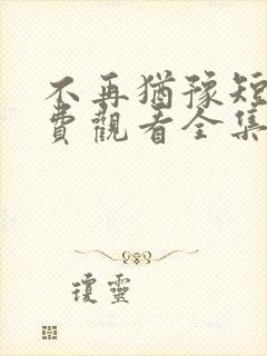 不再犹豫短剧免费观看全集高清