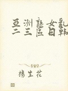 亚洲熟女乱色一二三区日韩