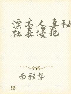 漂亮人妻秘书被社长侵犯