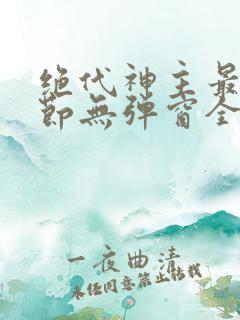 绝代神主最新章节无弹窗全文免费阅读