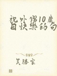 祝外甥10岁生日快乐的句子