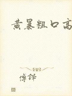 黄暴粗口高h