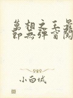 万相之王最新章节无弹窗阅读