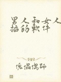 男人和女人插插插的软件