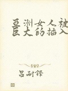 亚洲女人被黑人巨大的插入