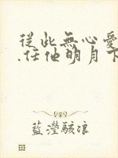 从此无心爱良夜.任他明月下西楼