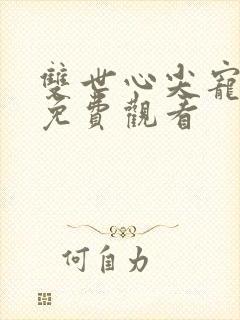 双世心尖宠短剧免费观看