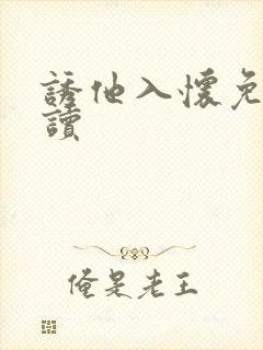 诱他入怀免费阅读