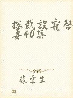 总裁误宠替身甜妻40集