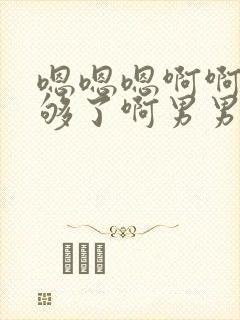 嗯嗯嗯啊啊啊你够了啊男男h