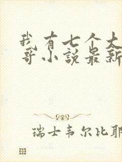 我有七个大佬哥哥小说最新章节免费阅读全文