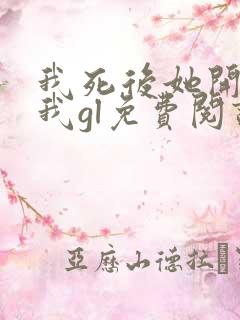我死后她开始爱我gl免费阅读