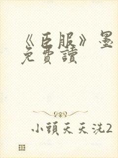 《臣服》墨青城免费读