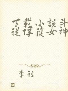 下载小说斗罗:从俘获女神开始无敌