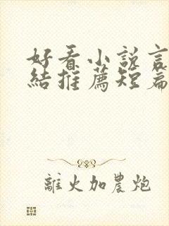 好看小说言情完结推荐短篇