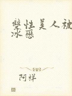 双性美人被j尸冰恋