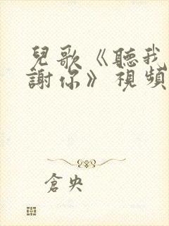 儿歌《听我说谢谢你》视频