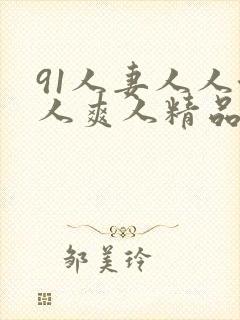 91人妻人人澡人爽人精品