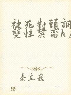 被死对头调教成双性禁脔h虐