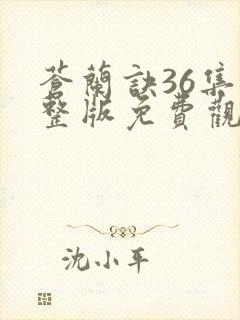 苍兰诀36集完整版免费观看