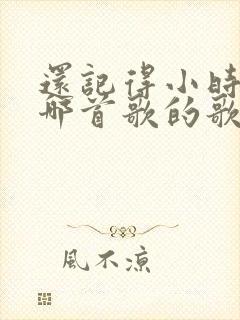 还记得小时候是哪首歌的歌词