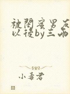 被闺蜜男友上错以后by三两豆