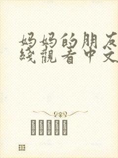 妈妈的朋友4在线观看中文字幕