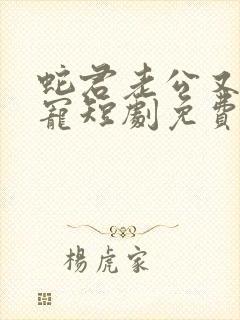 蛇君老公又甜又宠短剧免费观看