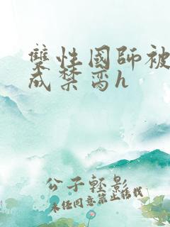 双性国师被调教成禁脔h