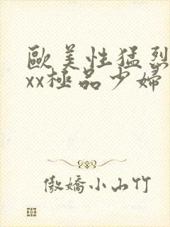 欧美性猛烈xxxx极品少妇