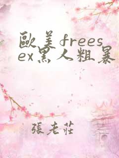 欧美freesex黑人粗暴