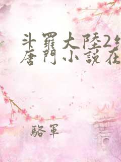 斗罗大陆2绝世唐门小说在线阅读笔趣阁