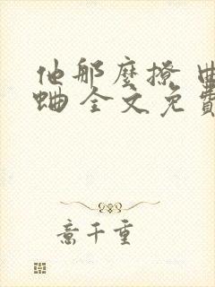 他那么撩 曲小蛐 全文免费阅读