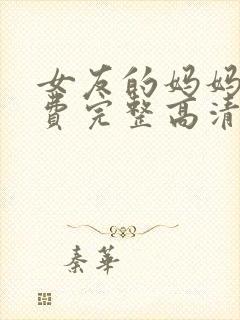 女友的妈妈4免费完整高清电视剧观看全集