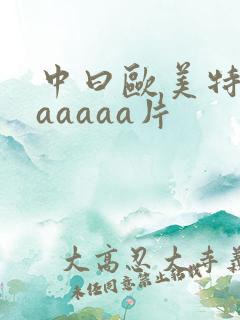 中曰欧美特黄aaaaaa片
