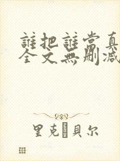 谁把谁当真漫画全文无删减在线观看