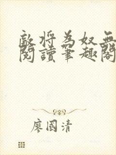 敌将为奴无删减阅读笔趣阁