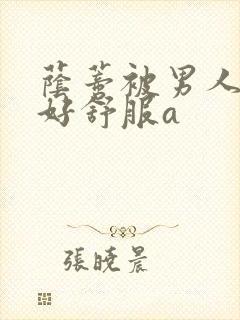 荫蒂被男人添的好舒服a