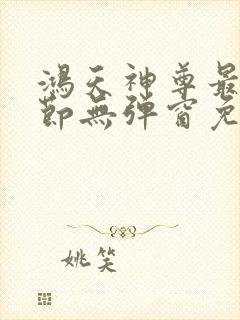 鸿天神尊最新章节无弹窗免费阅读