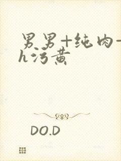 男男+纯肉+高h污黄