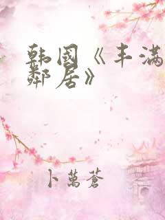 韩国《丰满的女邻居》