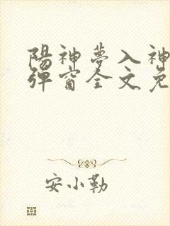 阳神梦入神机无弹窗全文免费阅读