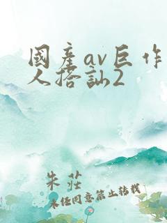 国产av巨作素人搭讪2