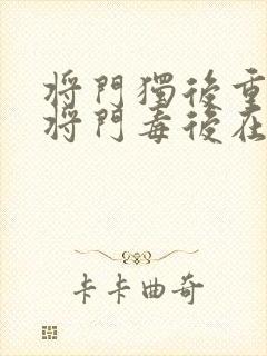 将门独后重生之将门毒后在线阅读