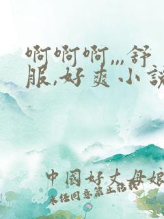 啊啊啊,,,舒服,好爽小说