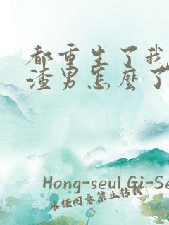 都重生了我当个渣男怎么了未删节