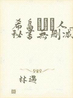 希岛あいり人妻秘书无删减版