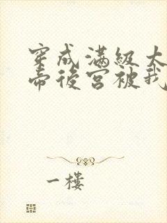 穿成满级太监女帝后宫被我霸占