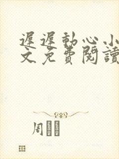 迟迟动心小说全文免费阅读无删减